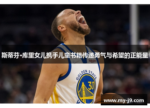 斯蒂芬·库里女儿携手儿童书籍传递勇气与希望的正能量