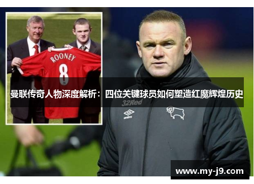 曼联传奇人物深度解析：四位关键球员如何塑造红魔辉煌历史