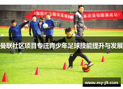 曼联社区项目专注青少年足球技能提升与发展