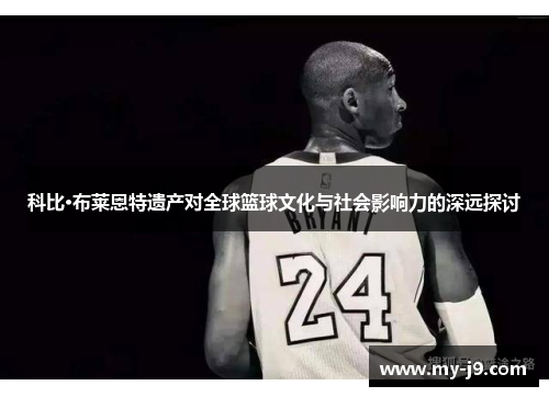 科比·布莱恩特遗产对全球篮球文化与社会影响力的深远探讨