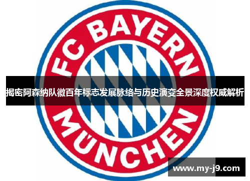 揭密阿森纳队徽百年标志发展脉络与历史演变全景深度权威解析