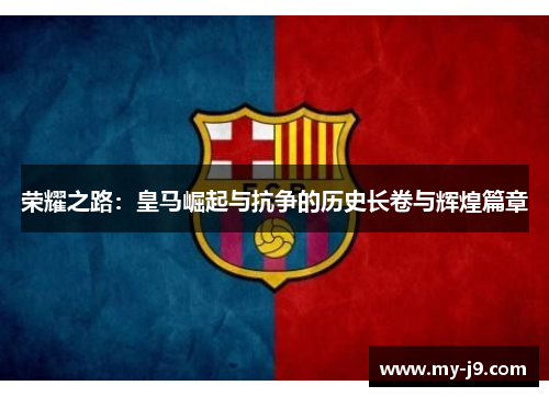 荣耀之路：皇马崛起与抗争的历史长卷与辉煌篇章
