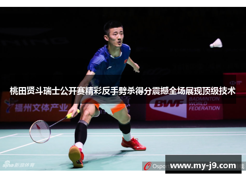 桃田贤斗瑞士公开赛精彩反手劈杀得分震撼全场展现顶级技术
