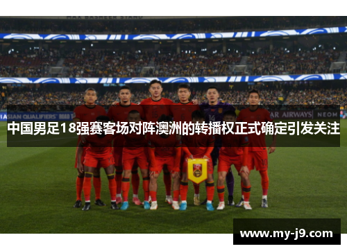 中国男足18强赛客场对阵澳洲的转播权正式确定引发关注