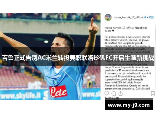 吉鲁正式告别AC米兰转投美职联洛杉矶FC开启生涯新挑战