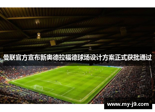 曼联官方宣布新奥德拉福德球场设计方案正式获批通过