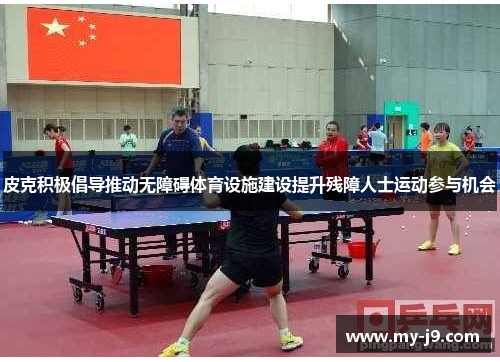 皮克积极倡导推动无障碍体育设施建设提升残障人士运动参与机会