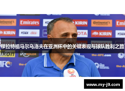 穆拉特祖马尔乌洛夫在亚洲杯中的关键表现与球队胜利之路