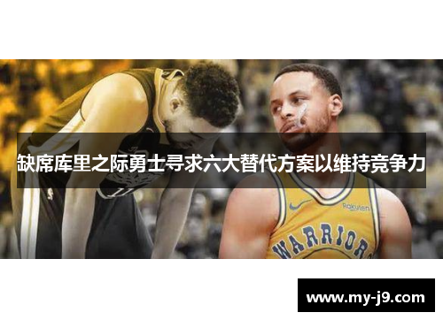 缺席库里之际勇士寻求六大替代方案以维持竞争力