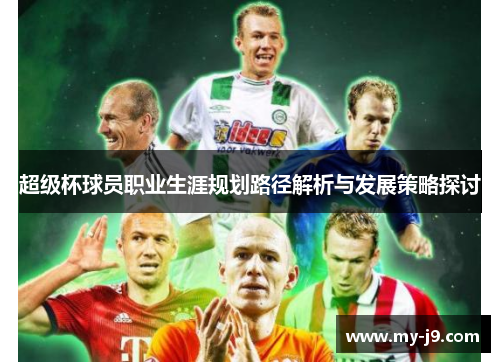 超级杯球员职业生涯规划路径解析与发展策略探讨