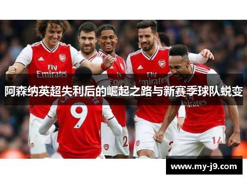 阿森纳英超失利后的崛起之路与新赛季球队蜕变