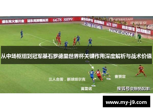 从中场枢纽到冠军基石罗德里世界杯关键作用深度解析与战术价值